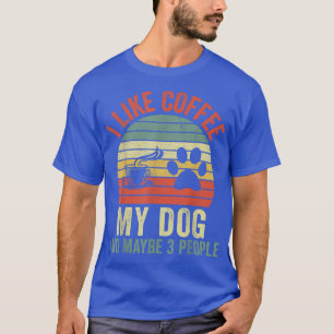 Ich mag Kaffee mein Hund und vielleicht 3 Leute Hu T-Shirt