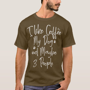 Ich mag Kaffee mein Hund und vielleicht 3 Leute ma T-Shirt