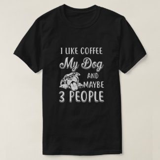 Ich mag Kaffee mein Hund und vielleicht 3 Leute T-Shirt