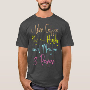 Ich mag Kaffee mein Husky und vielleicht 3 Leute l T-Shirt