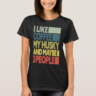 Ich mag Kaffee mein Husky und vielleicht 3 Leute z T-Shirt
