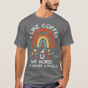 Ich mag Kaffee, mein Pferd und vielleicht 3 Leute T-Shirt