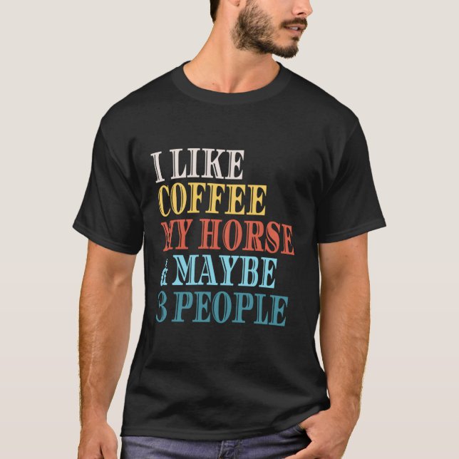 Ich mag Kaffee mein Pferd vielleicht 3 Leute Kaffe T-Shirt (Vorderseite)