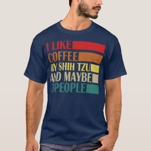 Ich mag Kaffee, mein Shih Tzy und vielleicht 3 Leu T-Shirt