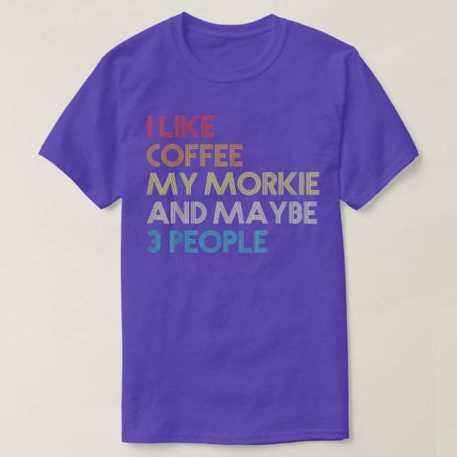 Ich mag Kaffee meinen Morkie und vielleicht 3 Leut T-Shirt (Design vorne)