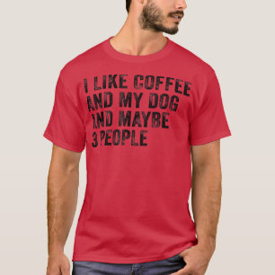 Ich mag Kaffee und meinen Hund und vielleicht 3 Le T-Shirt