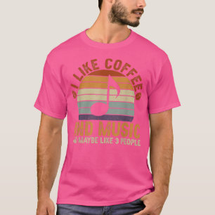 Ich mag Kaffee und Musik und vielleicht 3 Leute T-Shirt