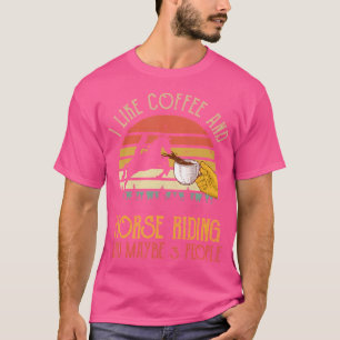Ich mag Kaffee und Pferdereiten, vielleicht 3 Pers T-Shirt