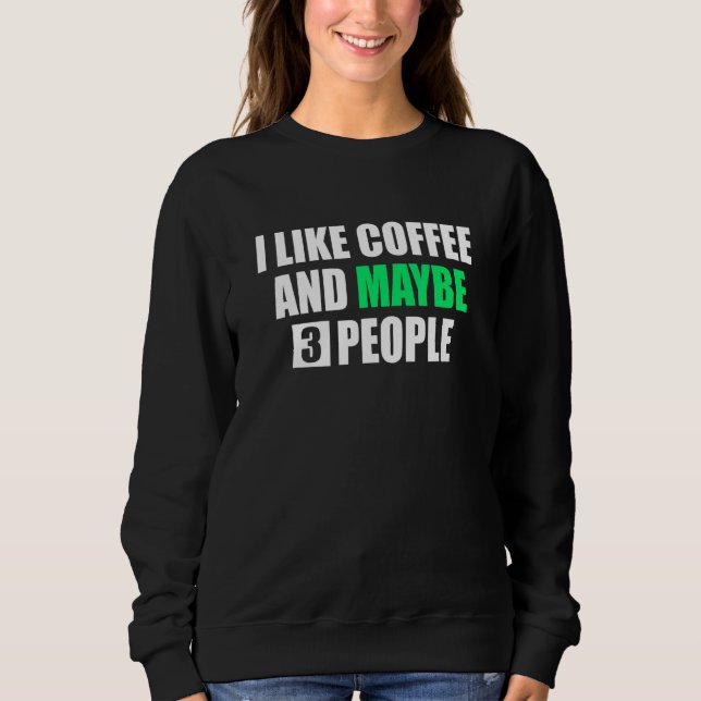 Ich mag Kaffee und vielleicht 3 Leute Neuheit Sarc Sweatshirt (Vorderseite)