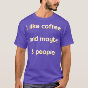 Ich mag Kaffee und vielleicht 3 Personen 13 T-Shirt