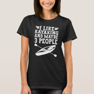 Ich mag Kayakfahren und vielleicht paddeln 3 Leute T-Shirt