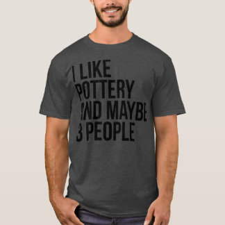 Ich mag Keramik und vielleicht 3 Leute lustige Töp T-Shirt