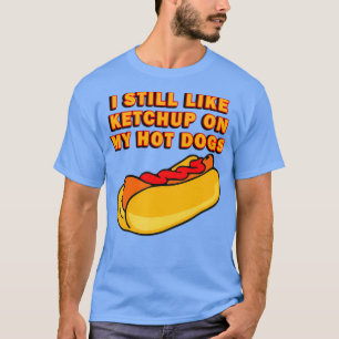 Ich mag Ketchup immer noch an meinen heißen Hunde T-Shirt
