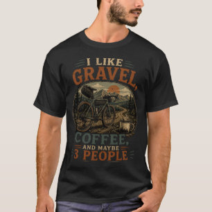 Ich mag Kies, Kaffee und vielleicht 3 Leute T-Shirt