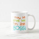 Ich mag klein sein, aber im Boss Kaffeetasse<br><div class="desc">Ich mag klein sein,  aber ich bin der Boss. Niedliches Design für Ihren kleinen Chef im Haus. Dieses Design lautet "Ich bin zwar klein,  aber ich bin der Chef".</div>