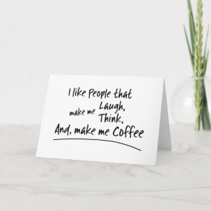 Ich mag Leute, die mich zum Kaffee machen.. Karte