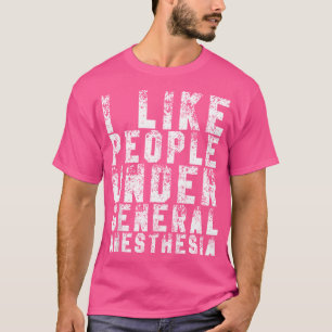 Ich mag Leute unter der allgemeinen Anästhesie Fun T-Shirt