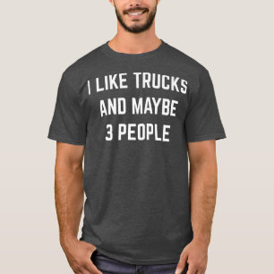 Ich mag LKW und vielleicht 3 Leute LKW-Fahrer Wahr T-Shirt