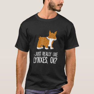 Ich mag Luchse einfach wirklich Ok Wilde Katze Luc T-Shirt