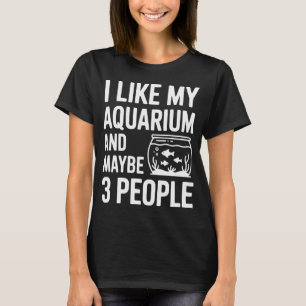 Ich mag mein Aquarium und vielleicht 3 Leute T-Shirt