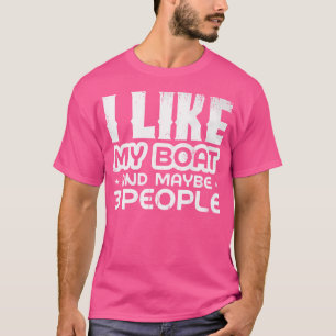 Ich mag mein Boot und vielleicht 3 Leute Bootsange T-Shirt