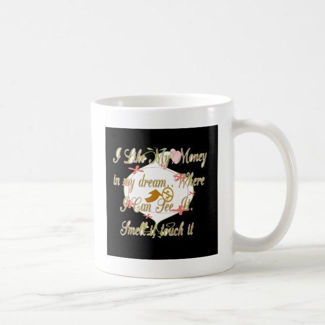 Ich mag mein Geld in meinen Träumen, wo ich kann. Kaffeetasse (Rechts)
