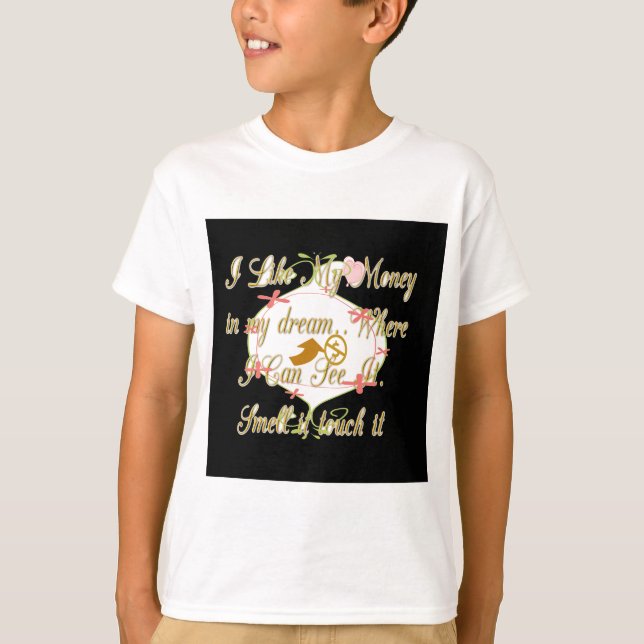 Ich mag mein Geld in meinen Träumen, wo ich kann. T-Shirt (Vorderseite)