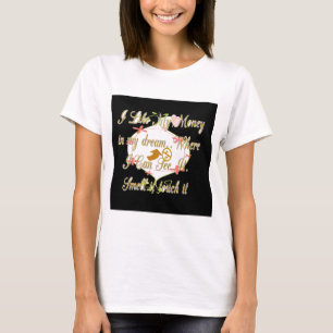 Ich mag mein Geld in meinen Träumen, wo ich kann. T-Shirt