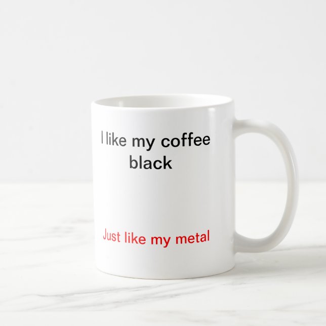 Ich mag mein Kaffeeschwarzes, gerade wie mein Kaffeetasse (Rechts)