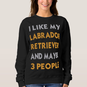 Ich mag mein Labrador Retriever und vielleicht 3 L Sweatshirt