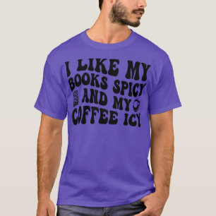 Ich mag meine Bücher scharf und meinen Kaffee eis T-Shirt