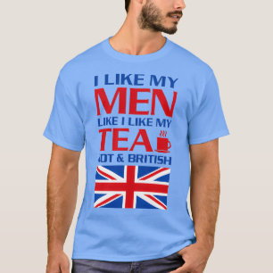 Ich mag meine Männer wie meinen TeaHot und meinen T-Shirt
