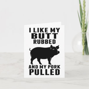 Ich mag meinen Hintern Rubbed und mein Schwein gez Karte