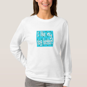 ICH MAG MEINEN HUND BESSER! T-Shirt