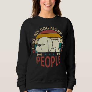 Ich mag meinen Hund mehr als Leute, die 11 haben Sweatshirt