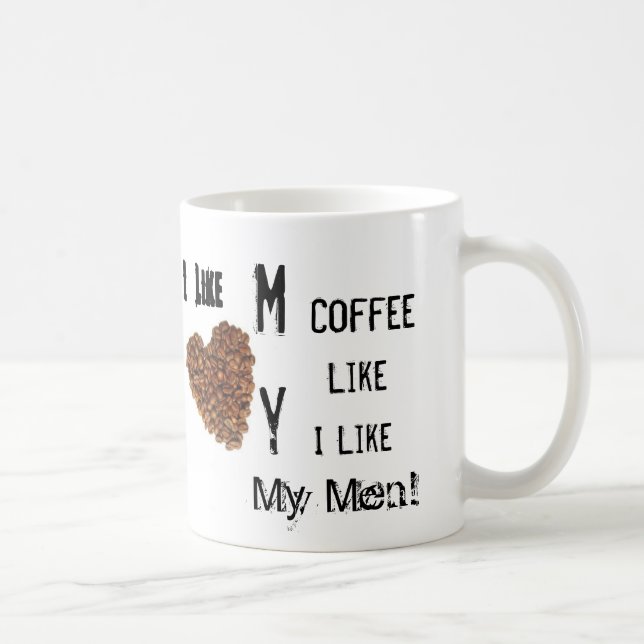 Ich mag meinen Kaffee, wie ich meine Männer mag Kaffeetasse (Rechts)