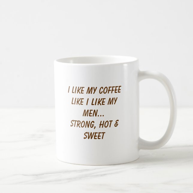 Ich mag meinen Kaffee, wie ich meine Männer… stark Kaffeetasse (Rechts)