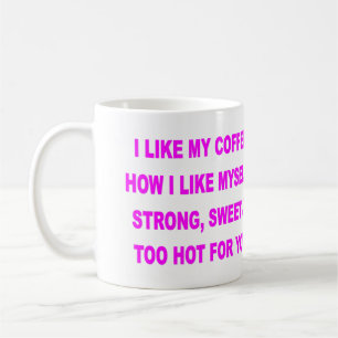 ICH MAG MEINEN KAFFEE, WIE ICH MICH MAG KAFFEETASSE