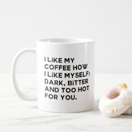 Ich mag meinen Kaffee, wie ich mich selbst mag Kaffeetasse