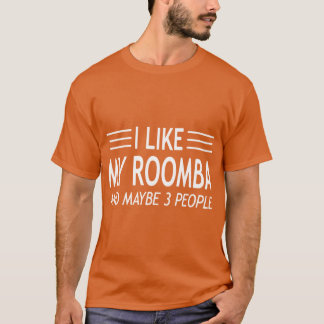 Ich mag meinen Roomba und vielleicht 3 Leute Roomb T-Shirt