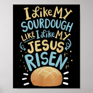 Ich mag meinen Sauerteig wie ich meinen Jesus aufe Poster