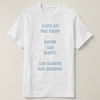 Ich mag meinen Tom Waits rau und raspy. T-Shirt