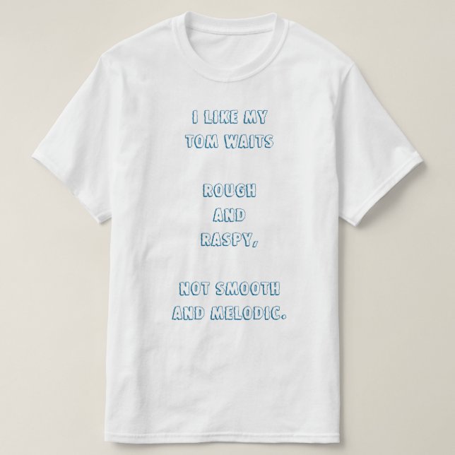 Ich mag meinen Tom Waits rau und raspy. T-Shirt (Design vorne)