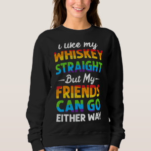 Ich mag meinen Whiskey direkt, aber meine Freunde Sweatshirt