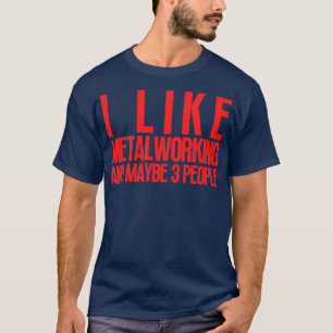 Ich mag Metallarbeit und vielleicht 3 Leute 1 T-Shirt