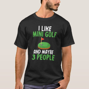 Ich mag Mini Golf und vielleicht 3 Personen Mini G T-Shirt