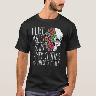 Ich mag Mord-Shows, bequeme Kleidung und vielleich T-Shirt