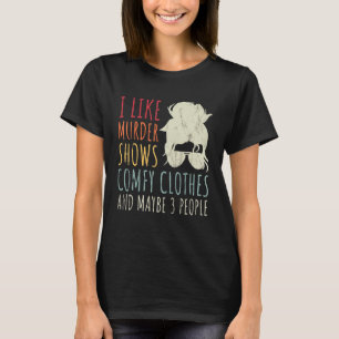 Ich mag Murder Shows Comfy Kleidung und vielleicht T-Shirt
