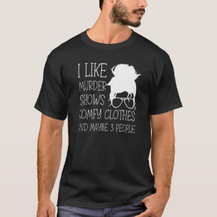 Ich mag Murder Shows Comfy Kleidung und vielleicht T-Shirt