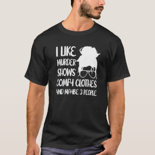 Ich mag Murder Shows Comfy Kleidung und vielleicht T-Shirt